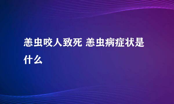恙虫咬人致死 恙虫病症状是什么