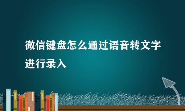 微信键盘怎么通过语音转文字进行录入