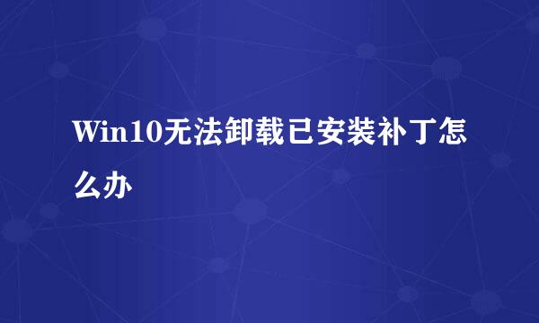 Win10无法卸载已安装补丁怎么办