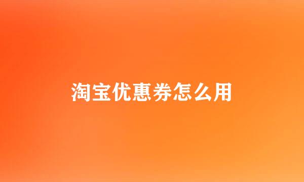 淘宝优惠券怎么用