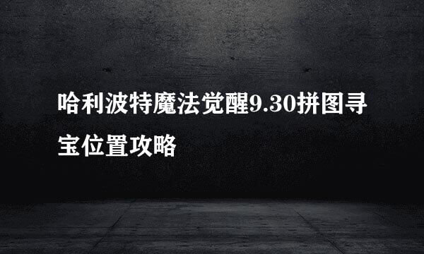 哈利波特魔法觉醒9.30拼图寻宝位置攻略