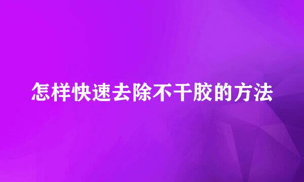 怎样快速去除不干胶的方法