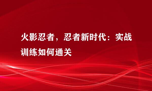 火影忍者，忍者新时代：实战训练如何通关