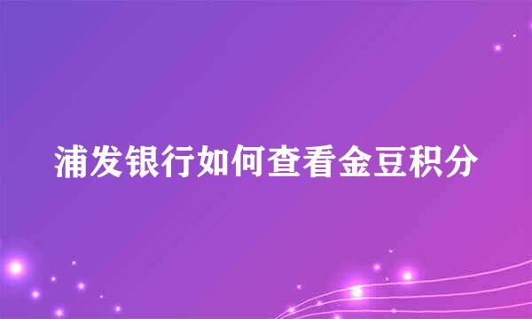 浦发银行如何查看金豆积分
