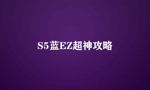 S5蓝EZ超神攻略