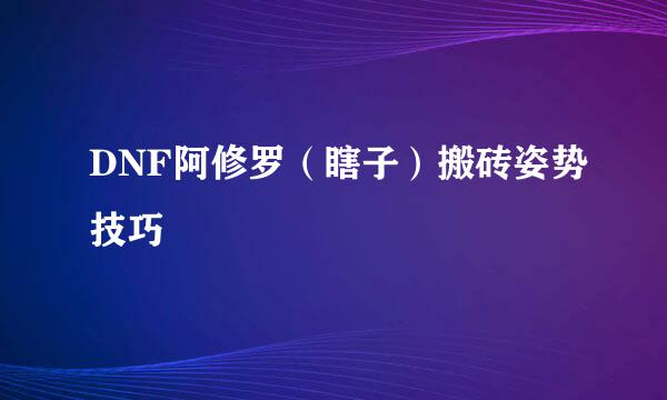 DNF阿修罗（瞎子）搬砖姿势技巧