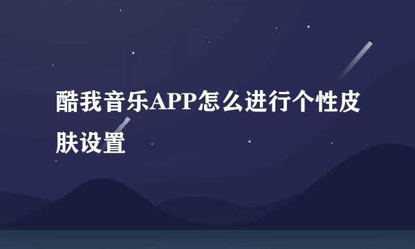 酷我音乐APP怎么进行个性皮肤设置