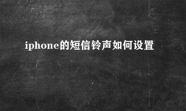 iphone的短信铃声如何设置