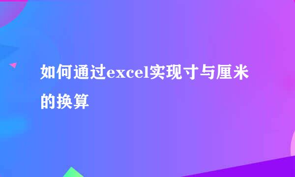如何通过excel实现寸与厘米的换算