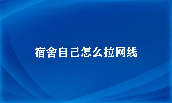 宿舍自己怎么拉网线