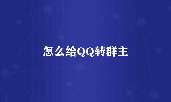怎么给QQ转群主
