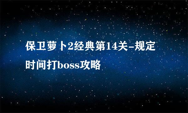 保卫萝卜2经典第14关-规定时间打boss攻略