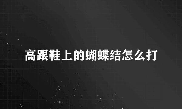 高跟鞋上的蝴蝶结怎么打