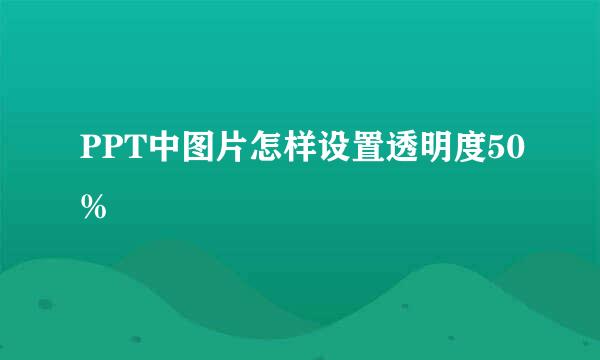 PPT中图片怎样设置透明度50%