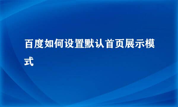百度如何设置默认首页展示模式