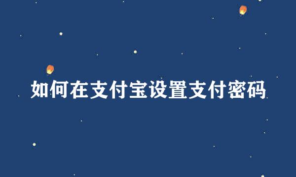 如何在支付宝设置支付密码