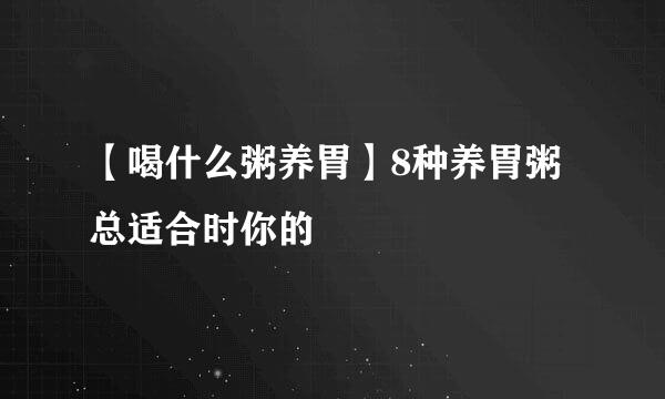 【喝什么粥养胃】8种养胃粥总适合时你的