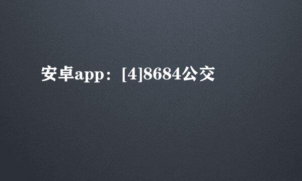 安卓app：[4]8684公交