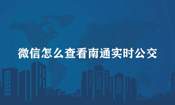 微信怎么查看南通实时公交
