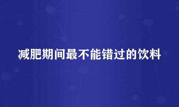 减肥期间最不能错过的饮料
