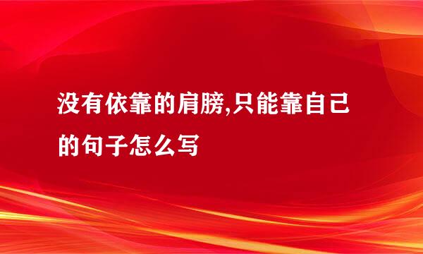 没有依靠的肩膀,只能靠自己的句子怎么写