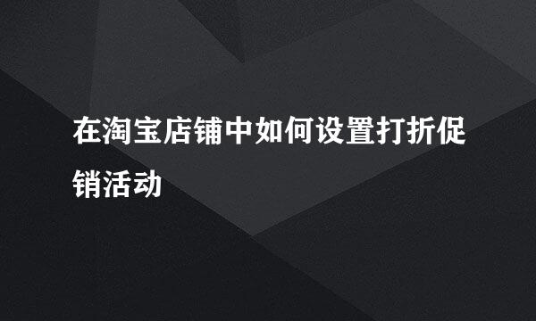 在淘宝店铺中如何设置打折促销活动