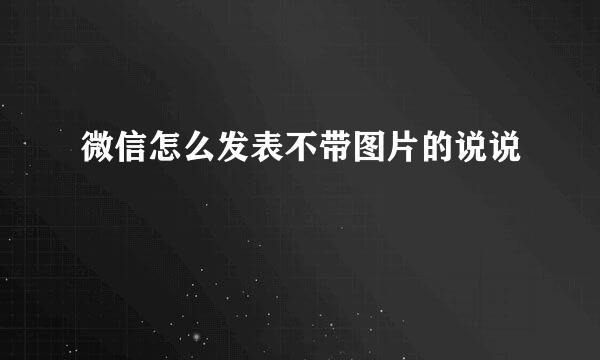 微信怎么发表不带图片的说说