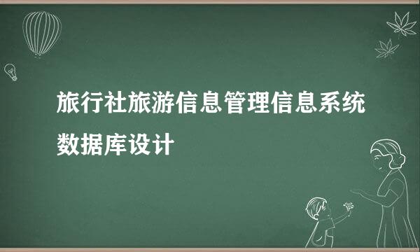 旅行社旅游信息管理信息系统数据库设计