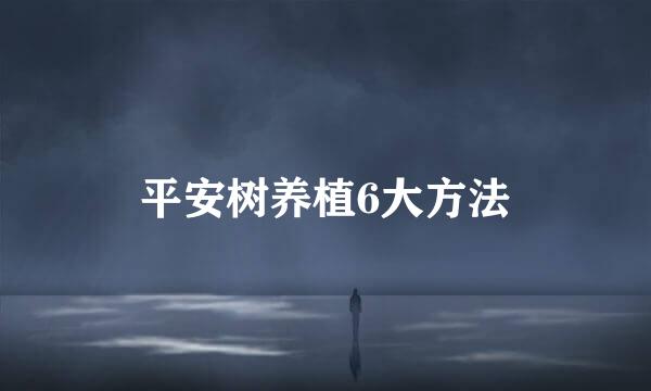 平安树养植6大方法