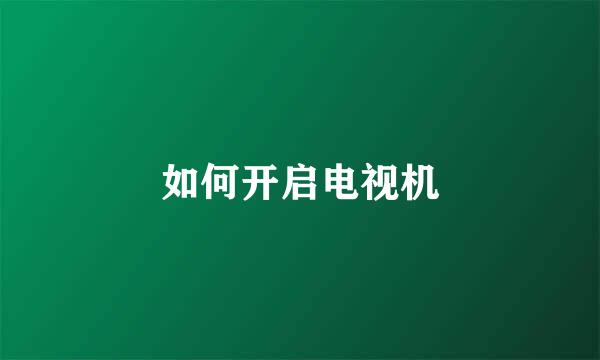 如何开启电视机