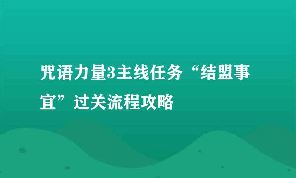咒语力量3主线任务“结盟事宜”过关流程攻略