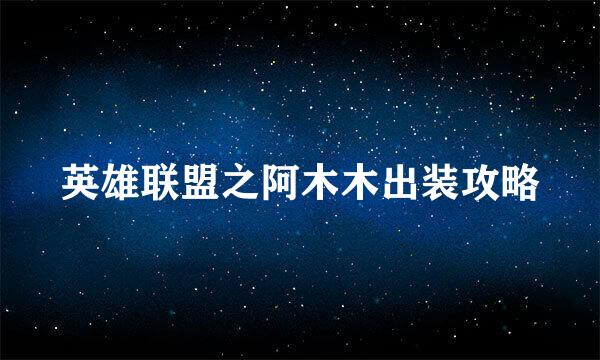 英雄联盟之阿木木出装攻略