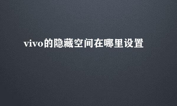 vivo的隐藏空间在哪里设置