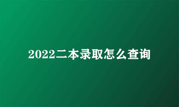 2022二本录取怎么查询