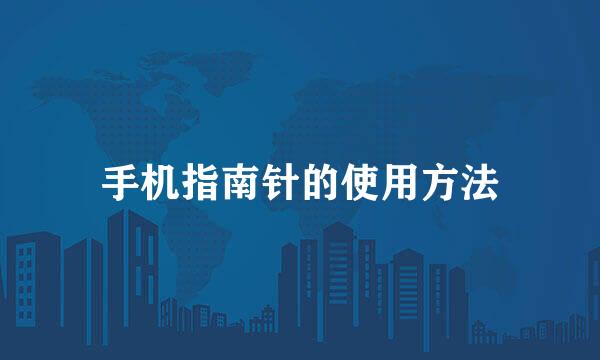 手机指南针的使用方法