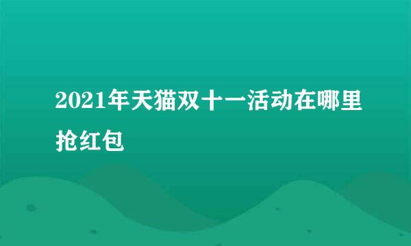 2021年天猫双十一活动在哪里抢红包