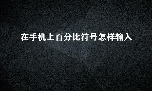 在手机上百分比符号怎样输入