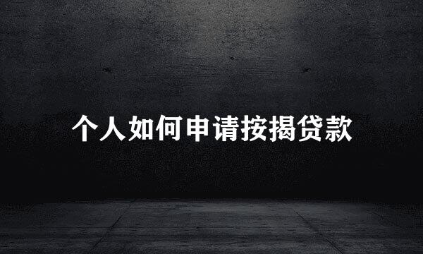 个人如何申请按揭贷款