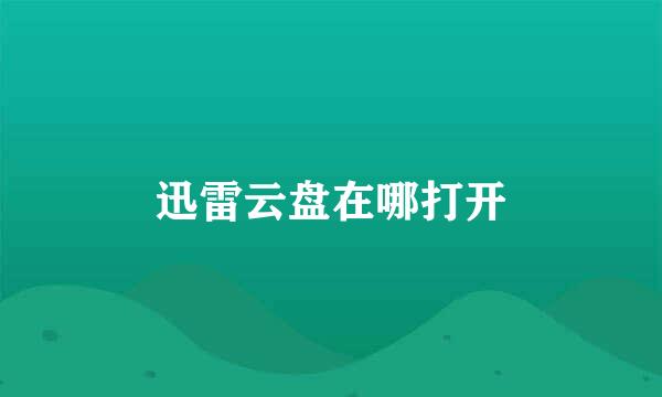 迅雷云盘在哪打开