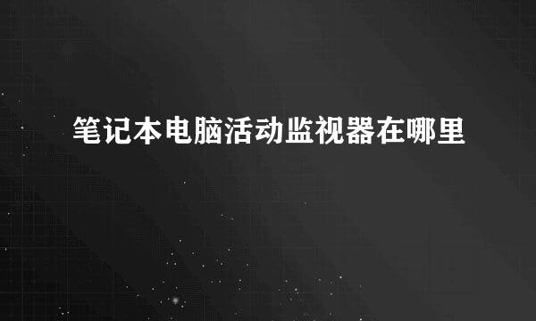 笔记本电脑活动监视器在哪里