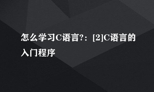怎么学习C语言?：[2]C语言的入门程序