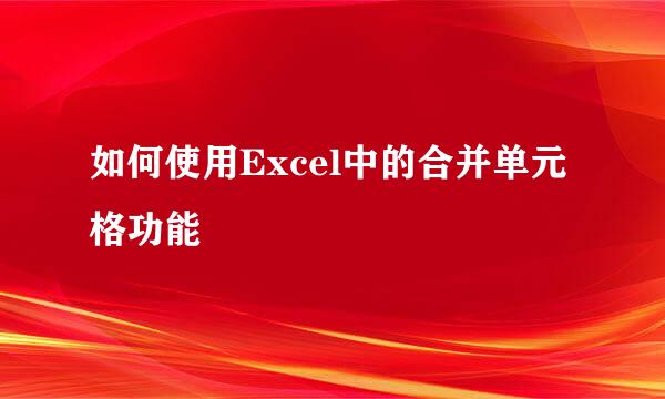 如何使用Excel中的合并单元格功能