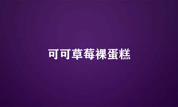 可可草莓裸蛋糕