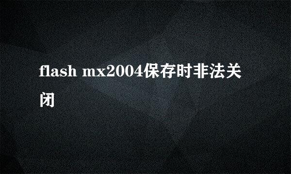 flash mx2004保存时非法关闭