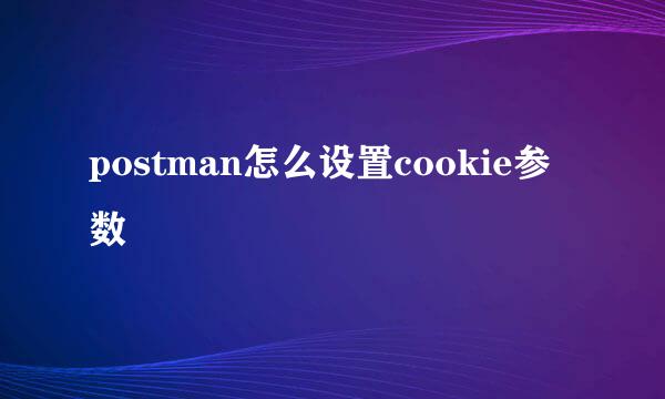 postman怎么设置cookie参数