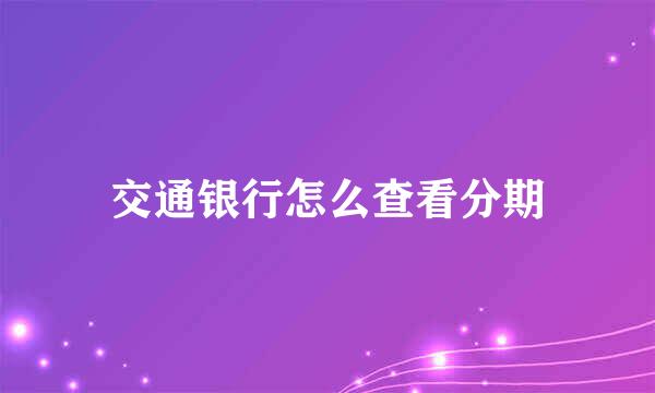 交通银行怎么查看分期