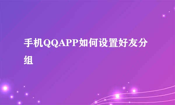 手机QQAPP如何设置好友分组