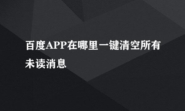 百度APP在哪里一键清空所有未读消息