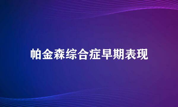 帕金森综合症早期表现