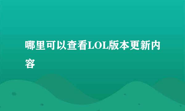 哪里可以查看LOL版本更新内容